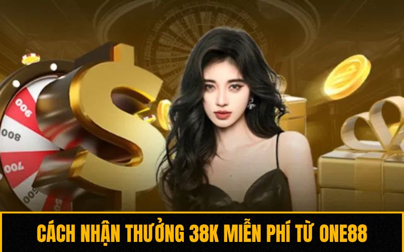 Cách nhận thưởng 38K miễn phí từ One88 Cách nhận thưởng 38K miễn phí từ One88
