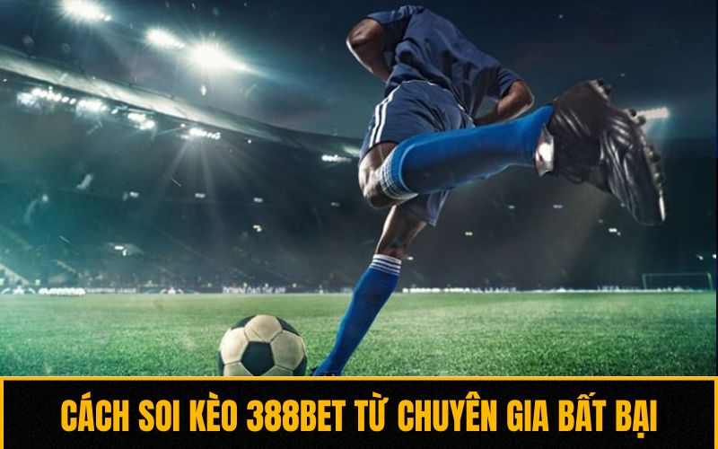 Cách soi kèo 388bet từ chuyên gia bất bại