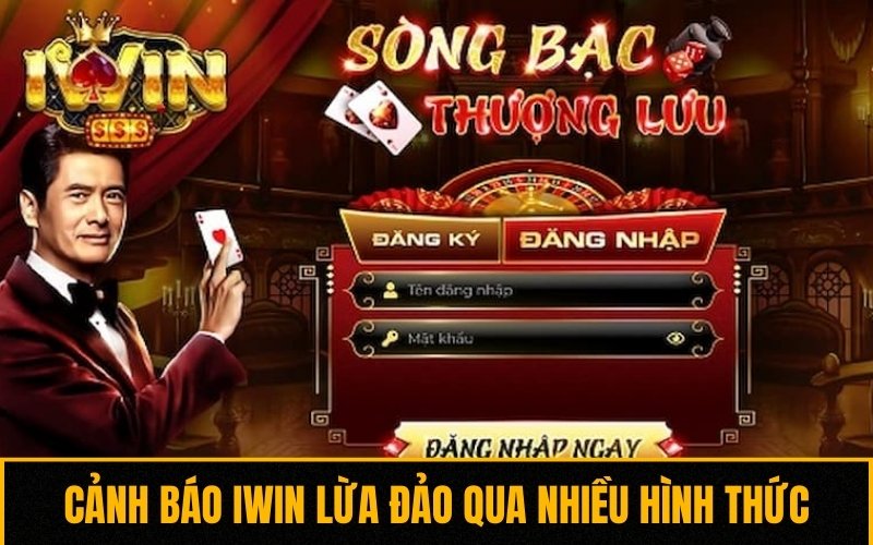 Cảnh báo iWin lừa đảo thông qua nhiều hình thức khác nhau