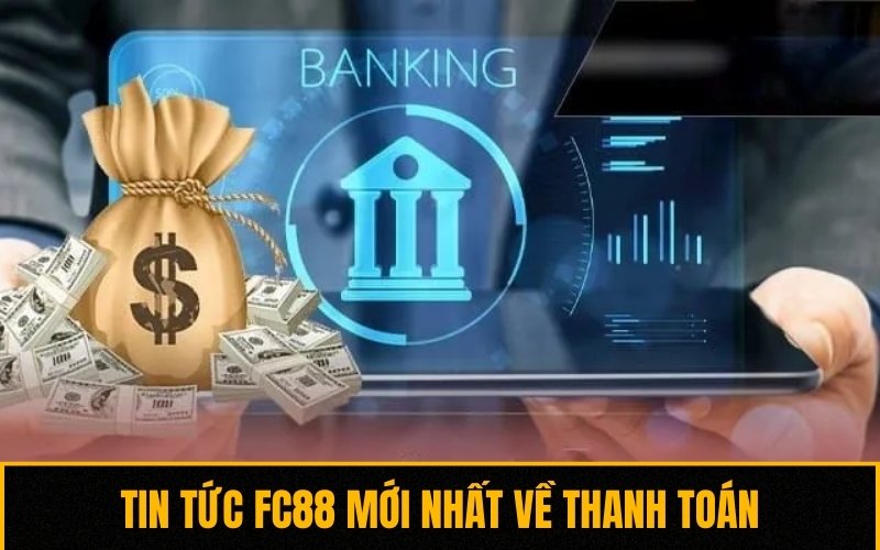 Cập nhật tin tức FC88 về hoạt động thanh toán, giao dịch tiền tệ Cập nhật tin tức FC88 về hoạt động thanh toán, giao dịch tiền tệ