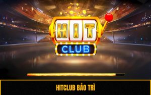 Hitclub Bảo Trì - Cập Nhật Thông Tin Mới Nhất Cho Thành Viên