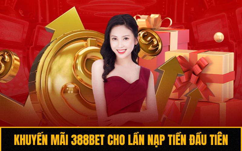 Khuyến mãi 388BET dành cho lần nạp tiền đầu tiên Khuyến mãi 388BET dành cho lần nạp tiền đầu tiên