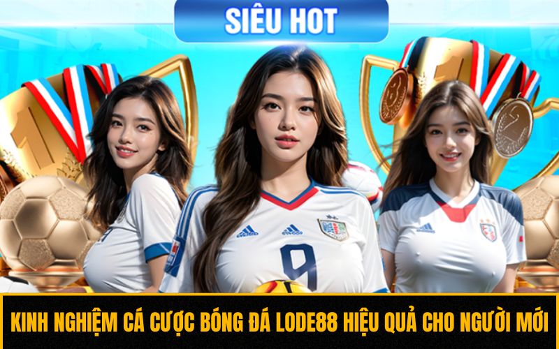 Kinh nghiệm cá cược bóng đá Lode88 hiệu quả cho người mới