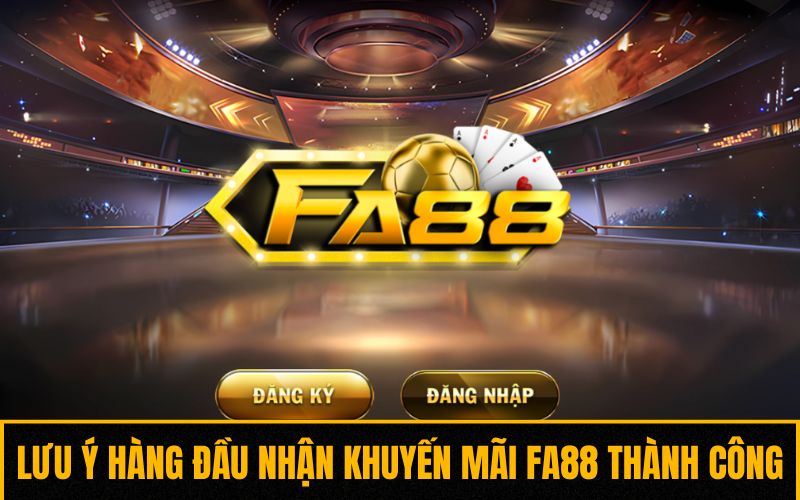 Lưu ý hàng đầu nhận khuyến mãi Fa88 thành công