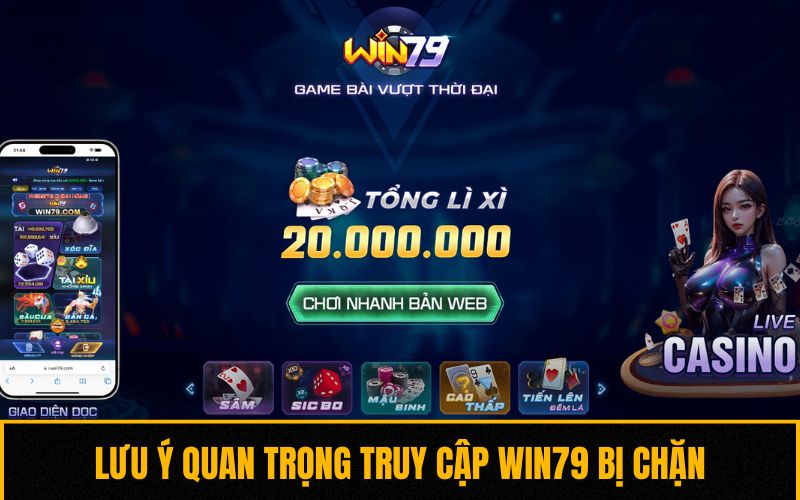 Lưu ý quan trọng truy cập Win79 bị chặn