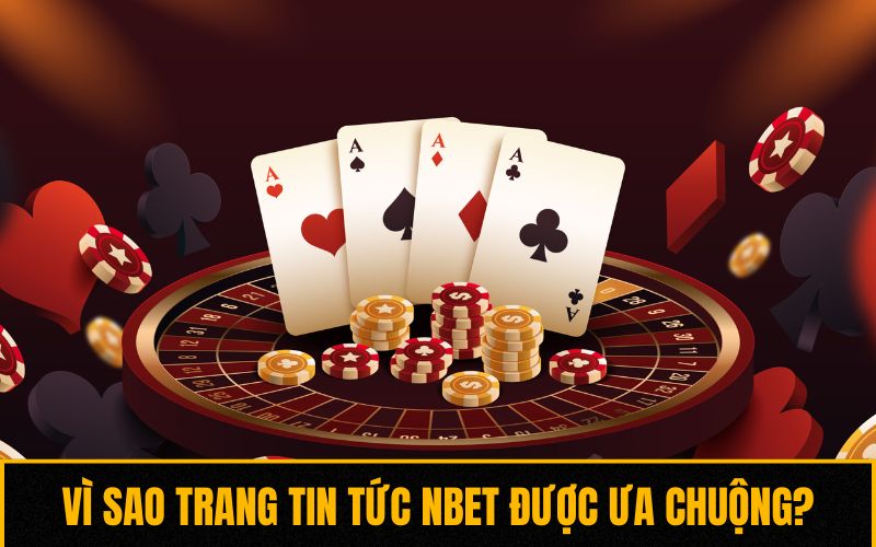 Vì sao trang tin tức NBET được ưa chuộng? Vì sao trang tin tức NBET được ưa chuộng?
