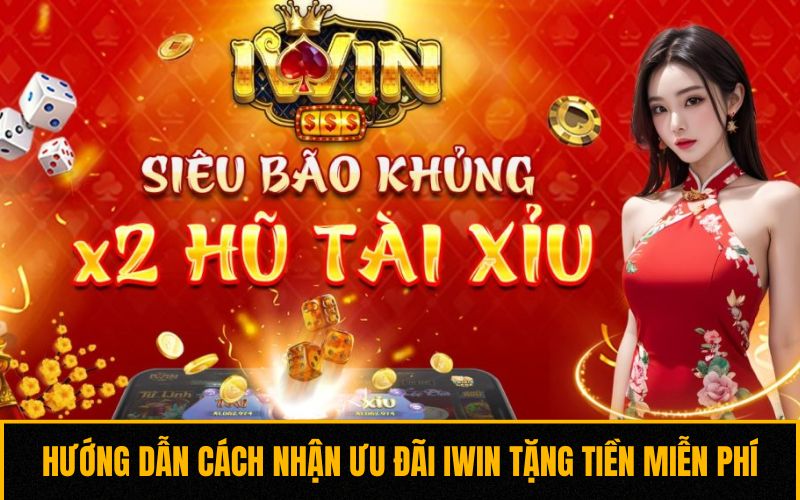 Hướng dẫn cách nhận ưu đãi iWin tặng tiền miễn phí